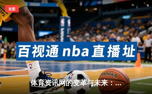 体育资讯网的变革与未来：从信息聚合到体验重塑