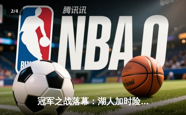 冠军之战落幕：湖人加时险胜凯尔特人，詹姆斯戴维斯联手砍下78分 - 2