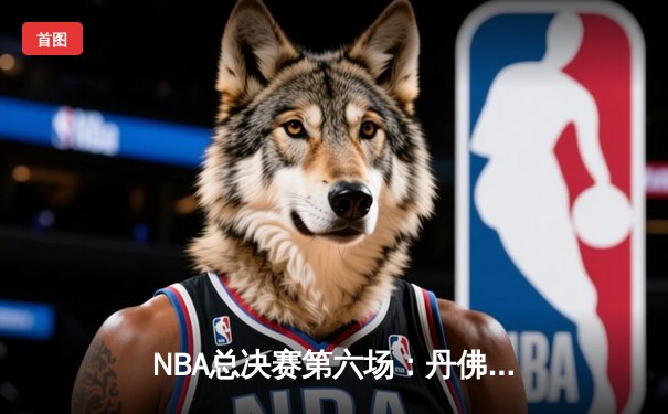NBA总决赛第六场：丹佛掘金客场力克迈阿密热火，首夺总冠军