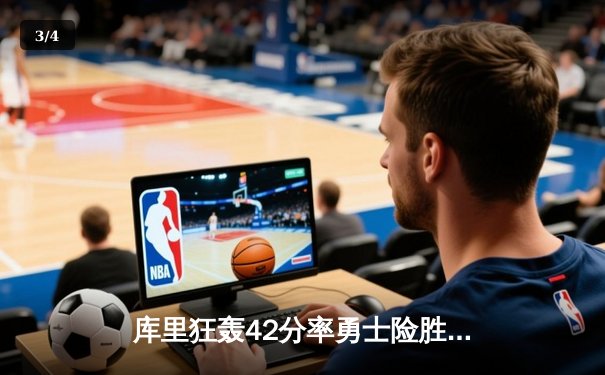 库里狂轰42分率勇士险胜凯尔特人，NBA总决赛第五场战况激烈 - 3